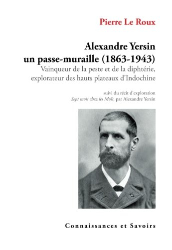 Alexandre Yersin, un passe-muraille (1863-1943) : vainqueur de la peste et de la diphtérie, explorat