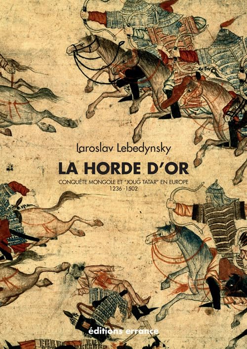 La Horde d'or : conquête mongole et joug tatar en Europe, 1236-1502