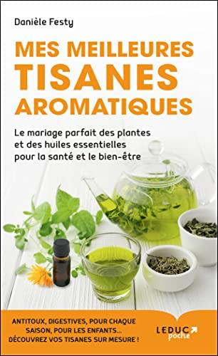 Mes meilleures tisanes aromatiques : le mariage parfait des plantes et des huiles essentielles pour 
