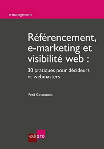 Référencement, e-marketing et visibilité Web : 30 pratiques pour décideurs et webmasters
