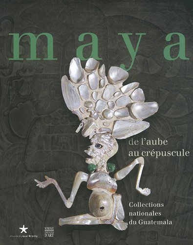 Maya, de l'aube au crépuscule : collections nationales du Guatemala