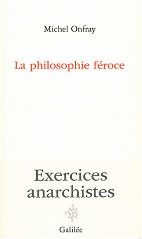 La philosophie féroce : exercices anarchistes