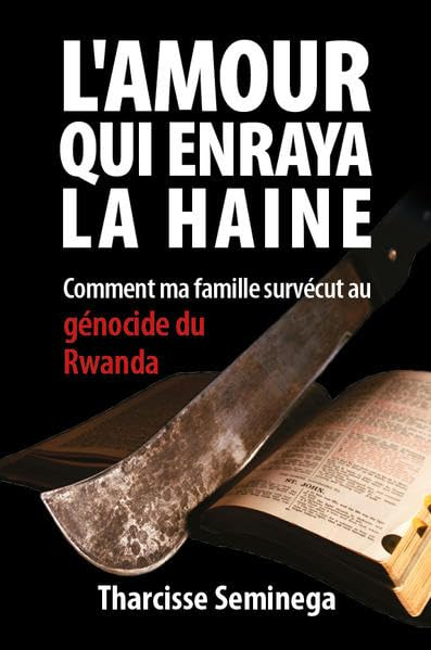 L'amour qui enraya la haine: Comment ma famille survécut au génocide du Rwanda