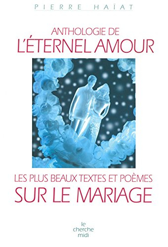 Anthologie de l'éternel amour : les plus beaux textes et poèmes sur le mariage