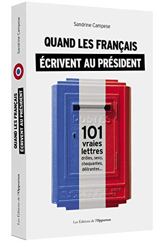 Quand les Français écrivent au Président : 101 vraies lettres, drôles, sexy, choquantes, délirantes.