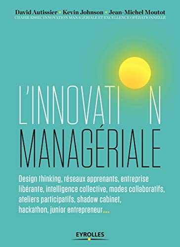 L'innovation managériale : design thinking, réseaux apprenants, entreprise libérante, intelligence c