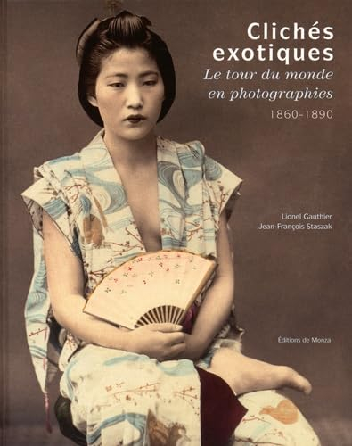 Clichés exotiques : le tour du monde en photographies : 1860-1890