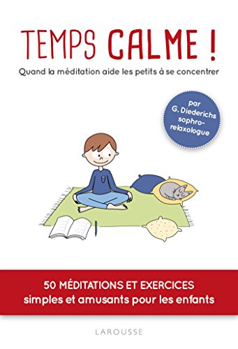Temps calme ! : quand la méditation aide les petits à se concentrer : 50 méditations et exercices si