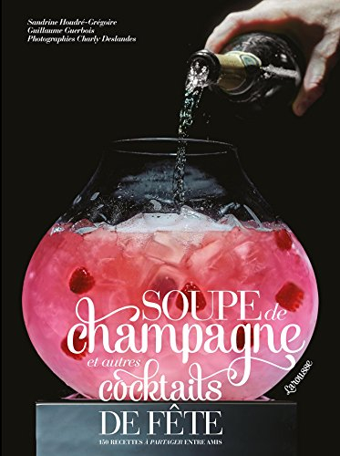 Soupe de champagne et autres cocktails de fête : 150 recettes à partager entre amis