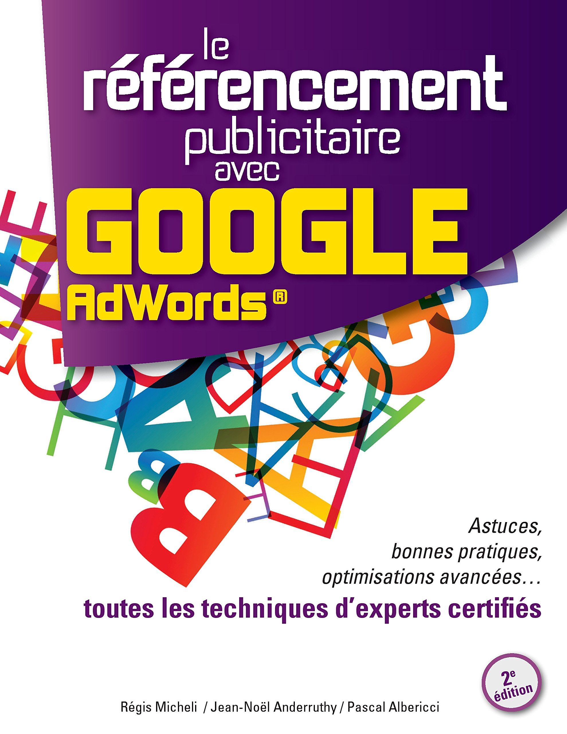 Le Référencement Publicitaire avec Google AdWords® : 2e édition : Astuces, bonnes pratiques, optimis