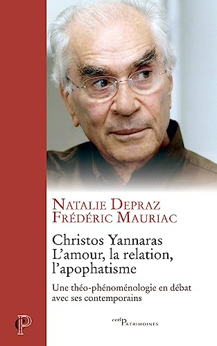 Christos Yannaras : l'amour, la relation, l'apophatisme : une théo-phénoménologie en débat avec ses 
