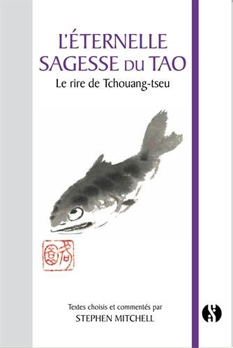L'éternelle sagesse du tao : le rire de Tchouang-tseu : textes choisis et adaptés du Tchouang-Tseu e
