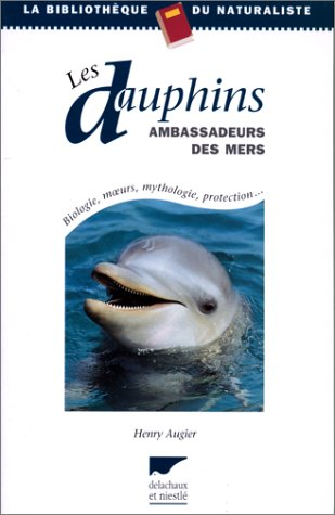 Les dauphins, ambassadeurs des mers : biologie, moeurs, mythologie, protection...