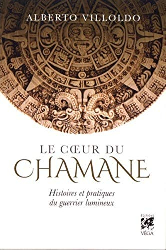 Le coeur du chaman : histoires et pratiques du guerrier lumineux