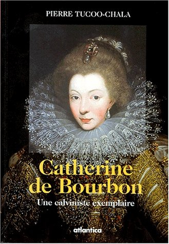 Catherine de Bourbon : une calviniste exemplaire