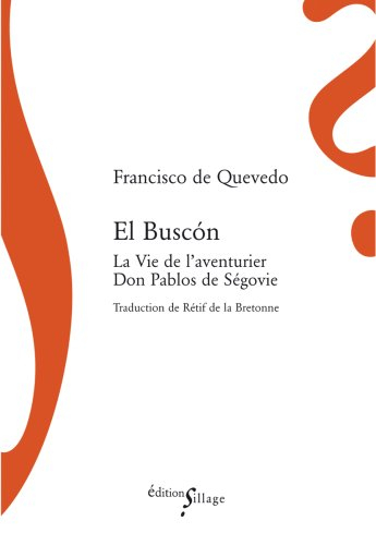 El Buscon : la vie de l'aventurier Don Pablos de Ségovie, vagabond exemplaire et miroir des filous