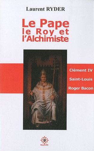 Le pape, le roy et l'alchimiste : Clément IV, Saint Louis, Roger Bacon