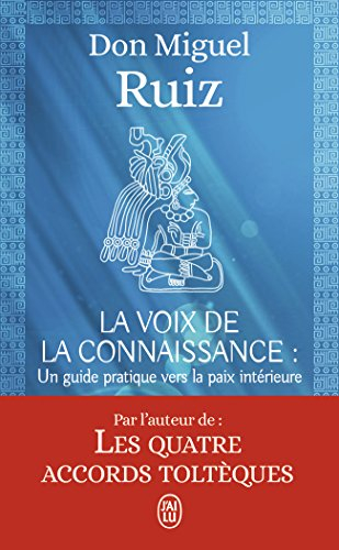 La voix de la connaissance : un guide pratique vers la paix intérieure : un livre de sagesse toltèqu