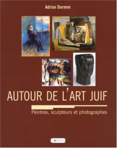 Autour de l'art juif : encyclopédie des peintres, photographes et sculpteurs