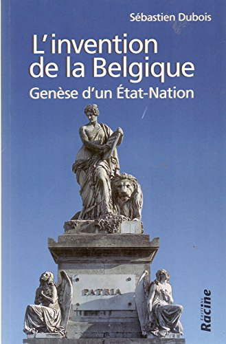 L'invention de la Belgique : genèse d'un Etat-nation, 1648-1830