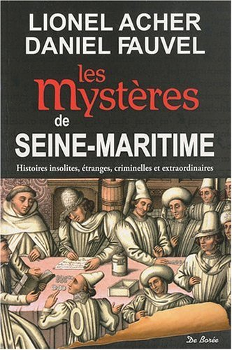 Les mystères de Seine-Maritime : histoires insolites, étranges, criminelles et extraordinaires