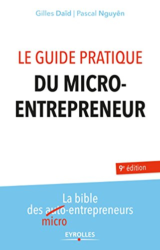 Le guide pratique du micro-entrepreneur : la bible des micro-entrepreneurs