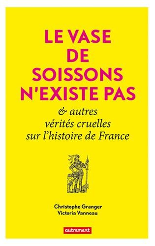 Le vase de Soissons n'existe pas : & autres vérités cruelles sur l'histoire de France