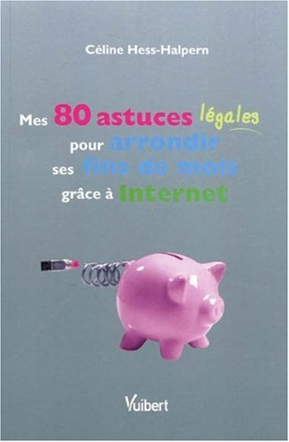 Mes 80 astuces légales pour arrondir ses fins de mois grâce à Internet