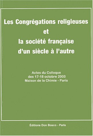 Les congrégations religieuses et la société française d'un siècle à l'autre : actes du colloque des 