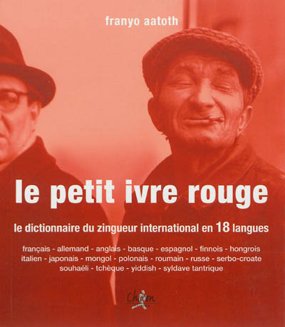 Le petit ivre rouge : le dictionnaire du zingueur international en 18 langues : français, allemand, 