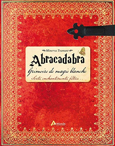 Abracadabra : grimoire de magie blanche : sorts, enchantements, filtres...