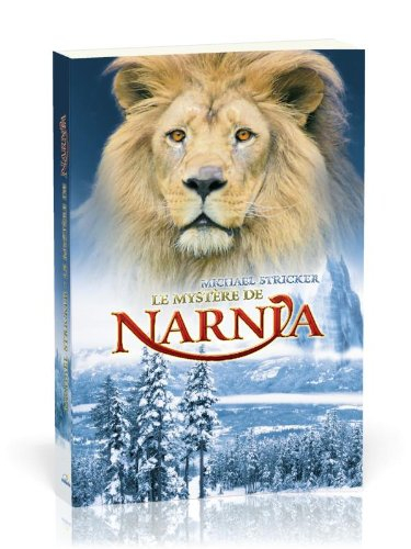 Le mystère de Narnia : pour tous ceux qui pressentent que Narnia existe bel et bien ou qui du moins 