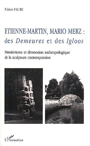 Etienne-Martin, Mario Merz : des Demeures et des Igloos : primitivisme et dimension anthropologique 