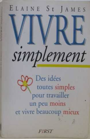 Vivre simplement : des idées toutes simples pour travailler un peu moins et vivre beaucoup mieux