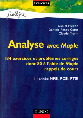 Analyse avec Maple : 184 exercices et problèmes corrigés dont 80 à l'aide de Maple : rappels de cour