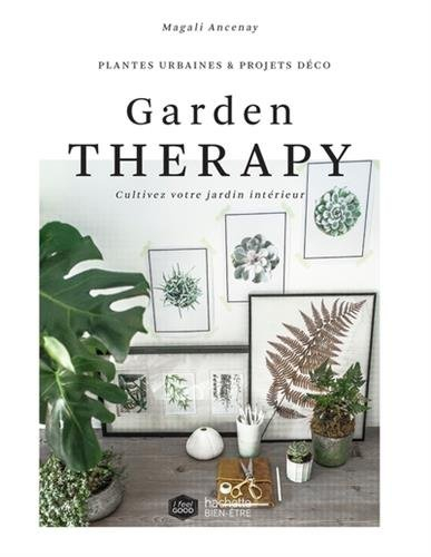 Garden therapy : cultivez votre jardin intérieur : plantes urbaines & projets déco