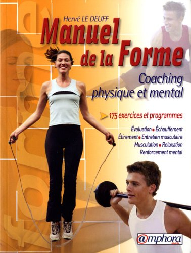 Le manuel de la forme : coaching physique et mental : forme et vitalité, la performance au quotidien