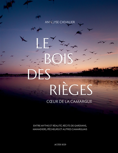 Les bois des Rièges : coeur de la Camargue : entre mythe et réalité, récits de gardians, manadiers, 