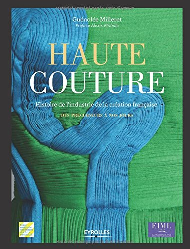 Haute couture : histoire de l'industrie de la création française : des précurseurs à nos jours