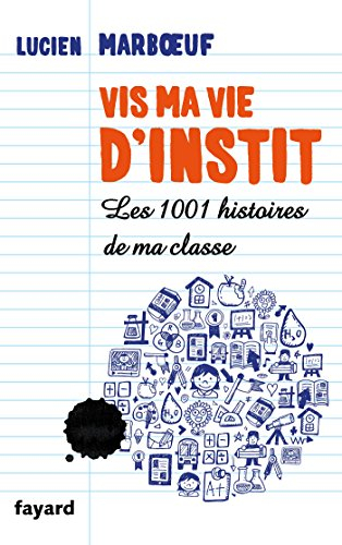 Vis ma vie d'instit : les 1.001 histoires de ma classe