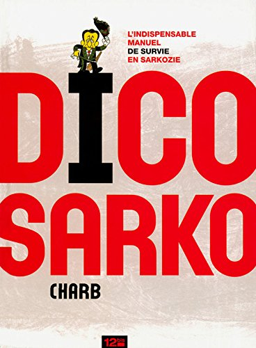 Dico Sarko : l'indispensable manuel de survie en Sarkozie