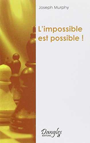 L'impossible est possible ! : la maîtrise de votre puissance créatrice