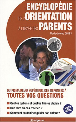 L'encyclopédie de l'orientation à l'usage des parents : du primaire au supérieur, des réponses à tou