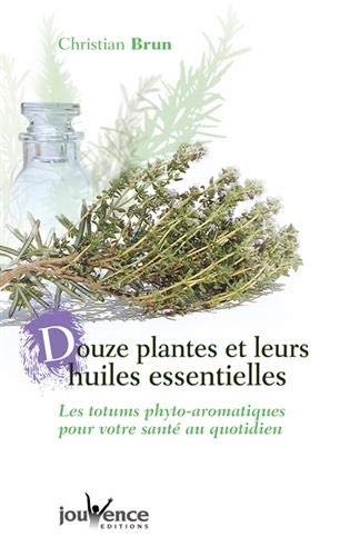 12 plantes et leurs huiles essentielles : les totums phyto-aromatiques pour votre santé au quotidien