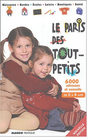 Le Paris des tout-petits : 6.000 adresses et conseils : de 0 à 8 ans