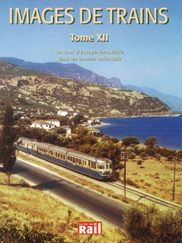 Images de trains. Vol. 12. Un tour d'Europe ferroviaire dans les années 1950-1960