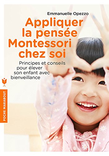 Appliquer la pensée Montessori chez soi : principes et conseils pour élever son enfant avec bienveil