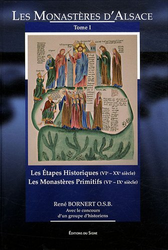 Les monastères d'Alsace. Vol. 1. Les étapes historiques (VIe-XXe siècle) ; Les monastères primitifs 