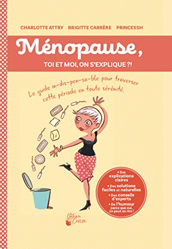 Ménopause, toi et moi, on s'explique ?! : le guide in-dis-pen-sa-ble pour traverser cette période en