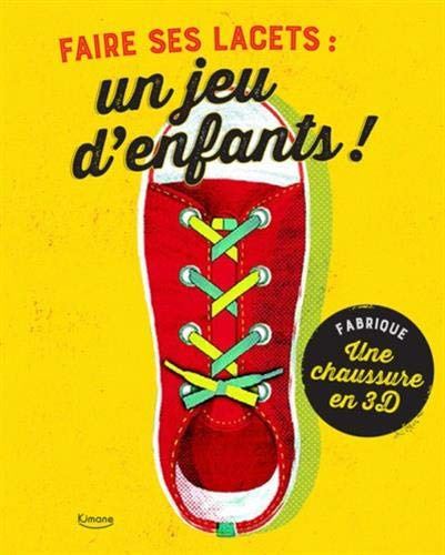 Faire ses lacets : un jeu d'enfants ! : fabrique une chaussure en 3D